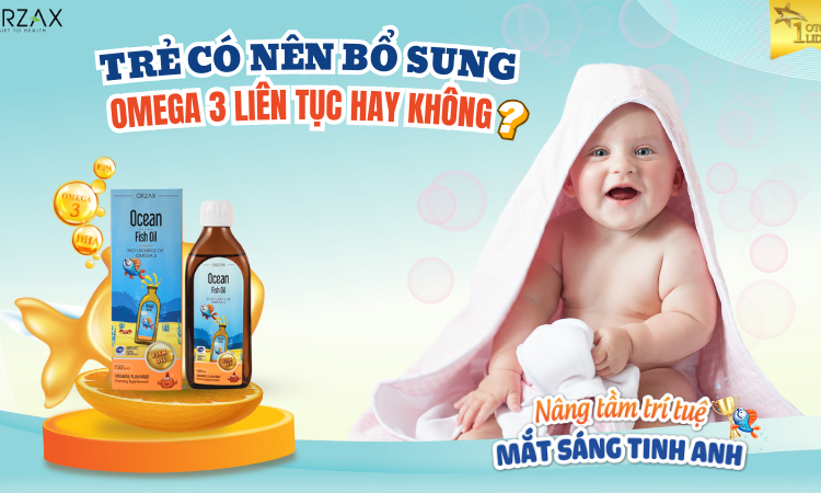 Có nên cho trẻ bổ sung Omega 3 liên tục hay không?