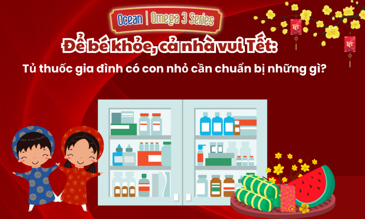 Để bé khỏe, cả nhà vui Tết: Tủ thuốc gia đình có con nhỏ cần chuẩn bị những gì?